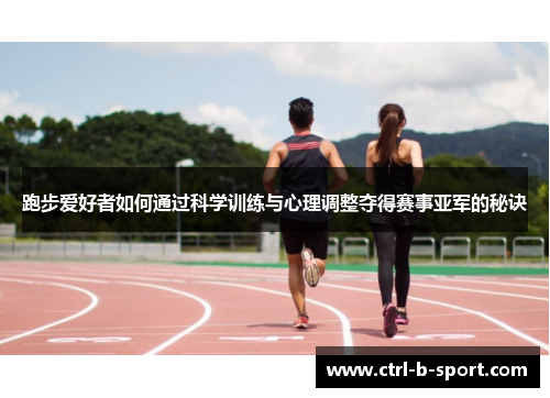 跑步爱好者如何通过科学训练与心理调整夺得赛事亚军的秘诀